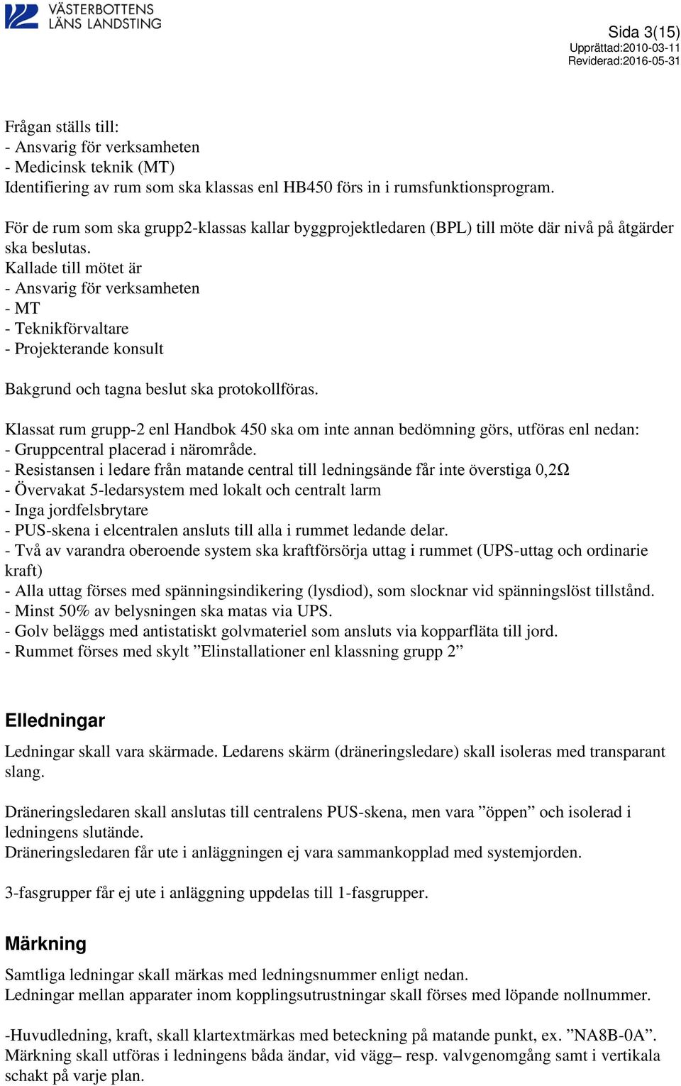 Kallade till mötet är - Ansvarig för verksamheten - MT - Teknikförvaltare - Projekterande konsult Bakgrund och tagna beslut ska protokollföras.