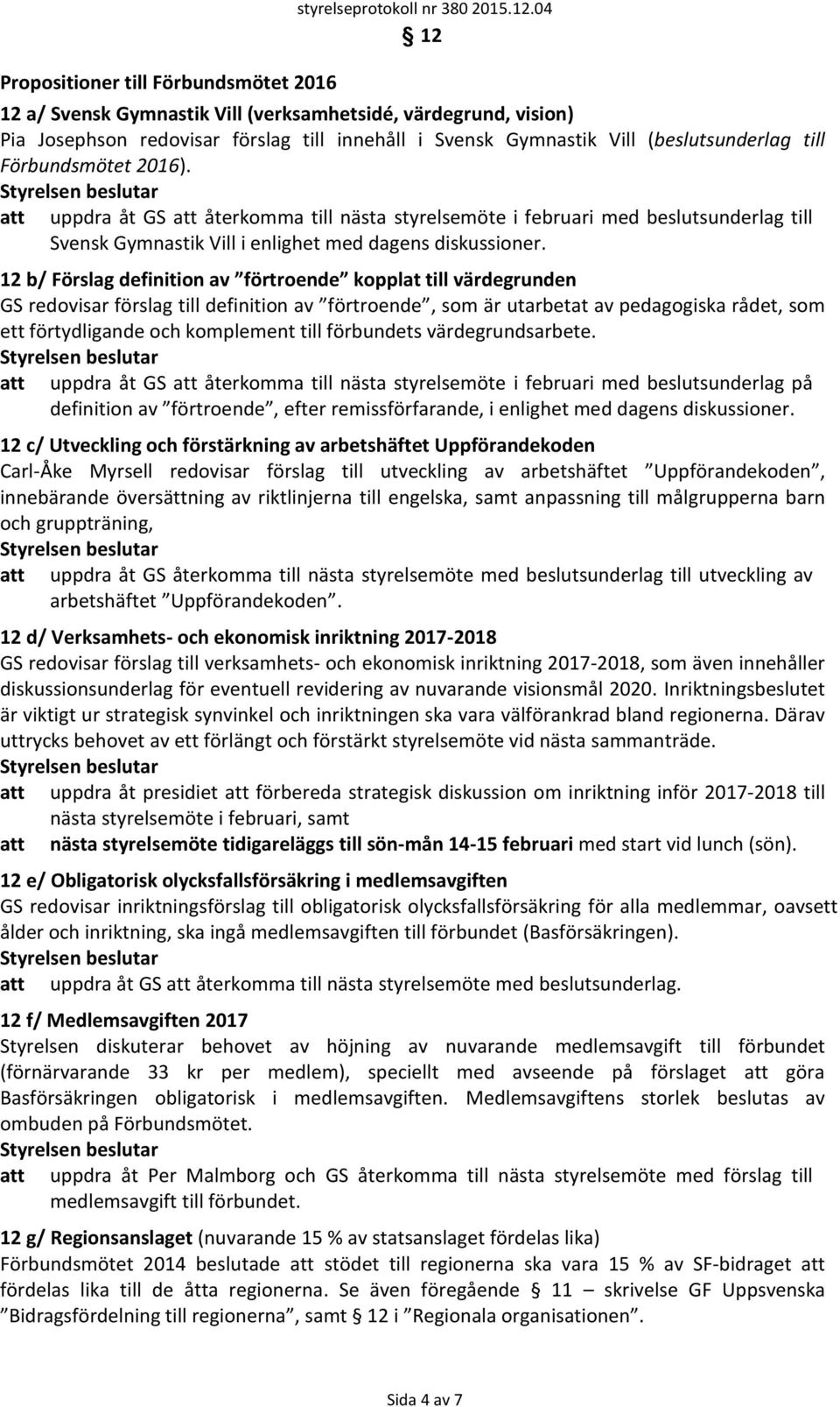 12 b/ Förslag definition av förtroende kopplat till värdegrunden GS redovisar förslag till definition av förtroende, som är utarbetat av pedagogiska rådet, som ett förtydligande och komplement till