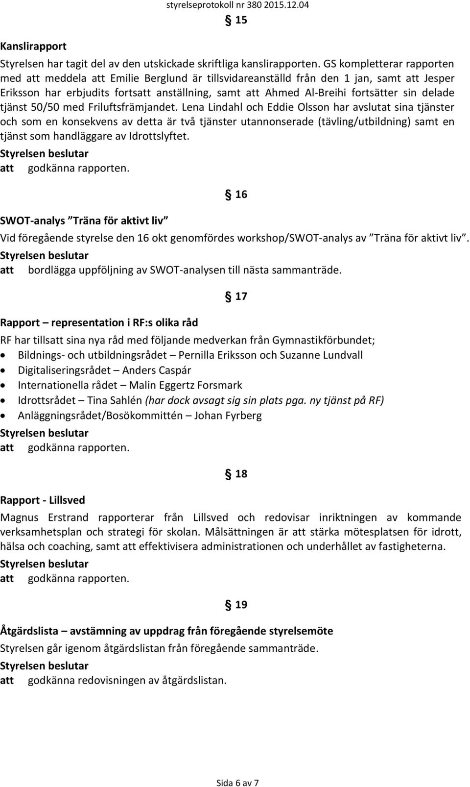 sin delade tjänst 50/50 med Friluftsfrämjandet.