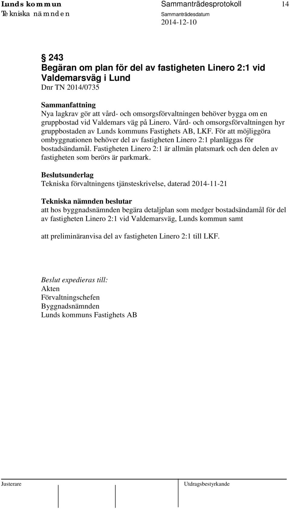 För att möjliggöra ombyggnationen behöver del av fastigheten Linero 2:1 planläggas för bostadsändamål. Fastigheten Linero 2:1 är allmän platsmark och den delen av fastigheten som berörs är parkmark.