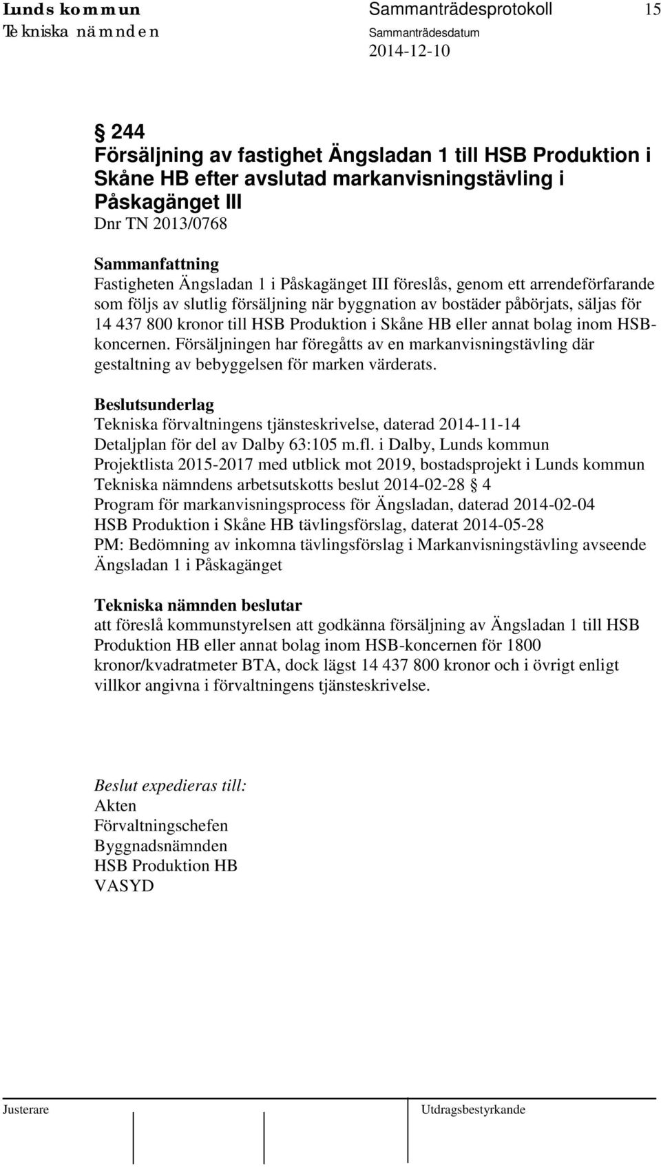 eller annat bolag inom HSBkoncernen. Försäljningen har föregåtts av en markanvisningstävling där gestaltning av bebyggelsen för marken värderats.