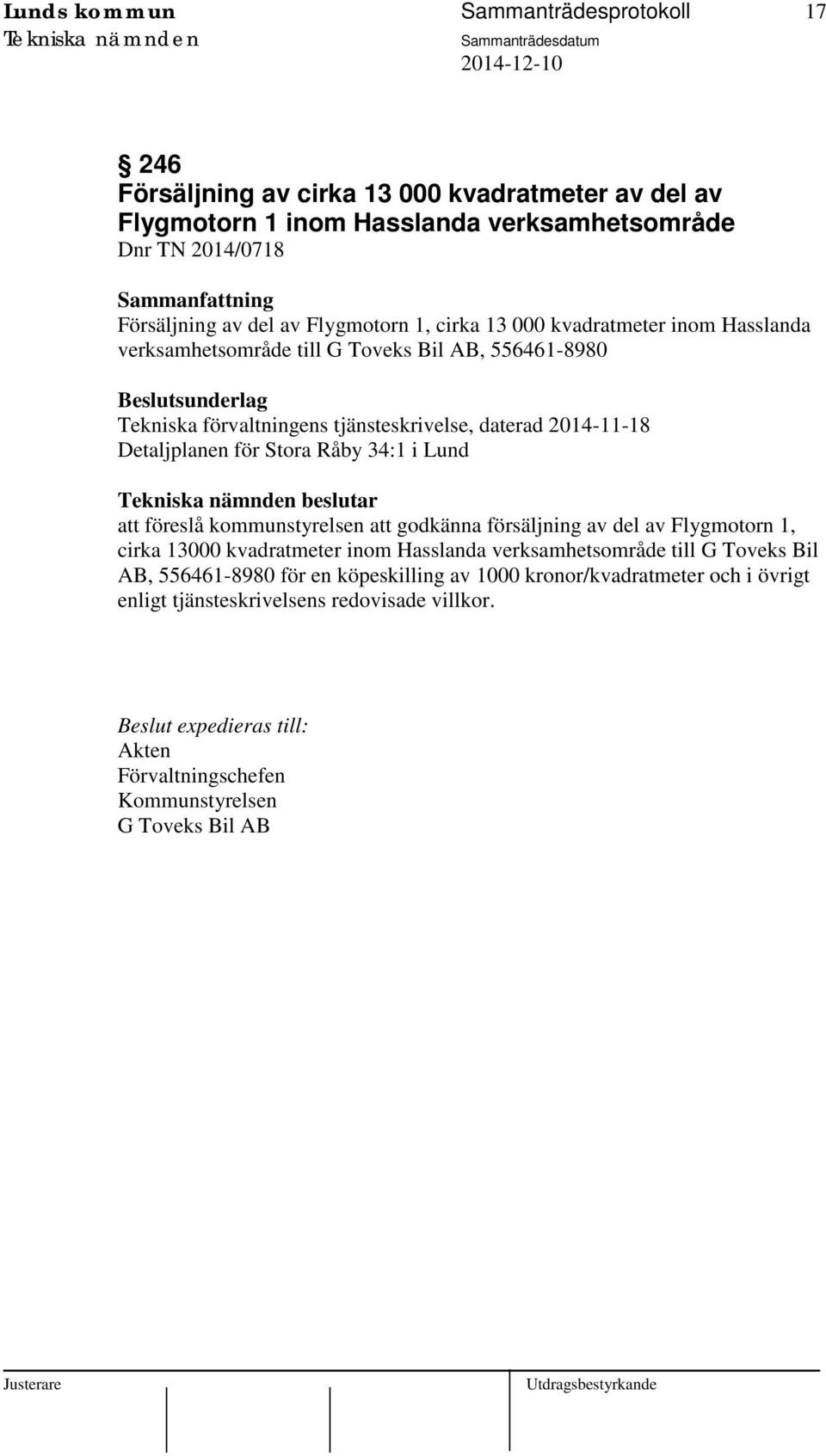 Detaljplanen för Stora Råby 34:1 i Lund beslutar att föreslå kommunstyrelsen att godkänna försäljning av del av Flygmotorn 1, cirka 13000 kvadratmeter inom Hasslanda