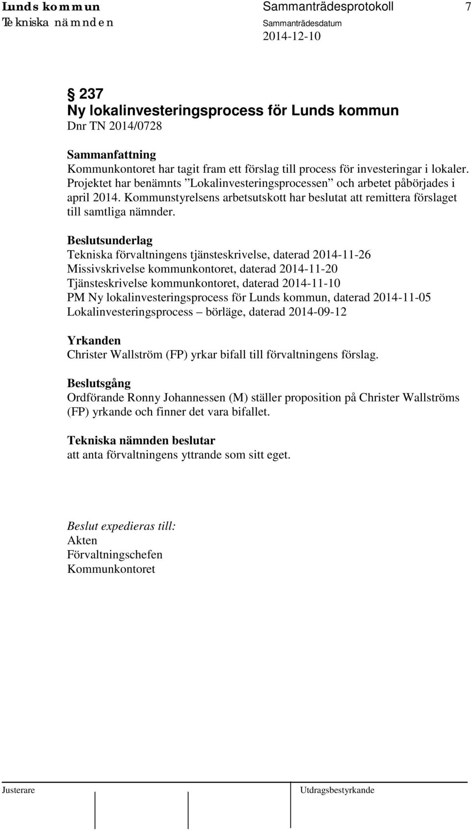 Tekniska förvaltningens tjänsteskrivelse, daterad 2014-11-26 Missivskrivelse kommunkontoret, daterad 2014-11-20 Tjänsteskrivelse kommunkontoret, daterad 2014-11-10 PM Ny lokalinvesteringsprocess för