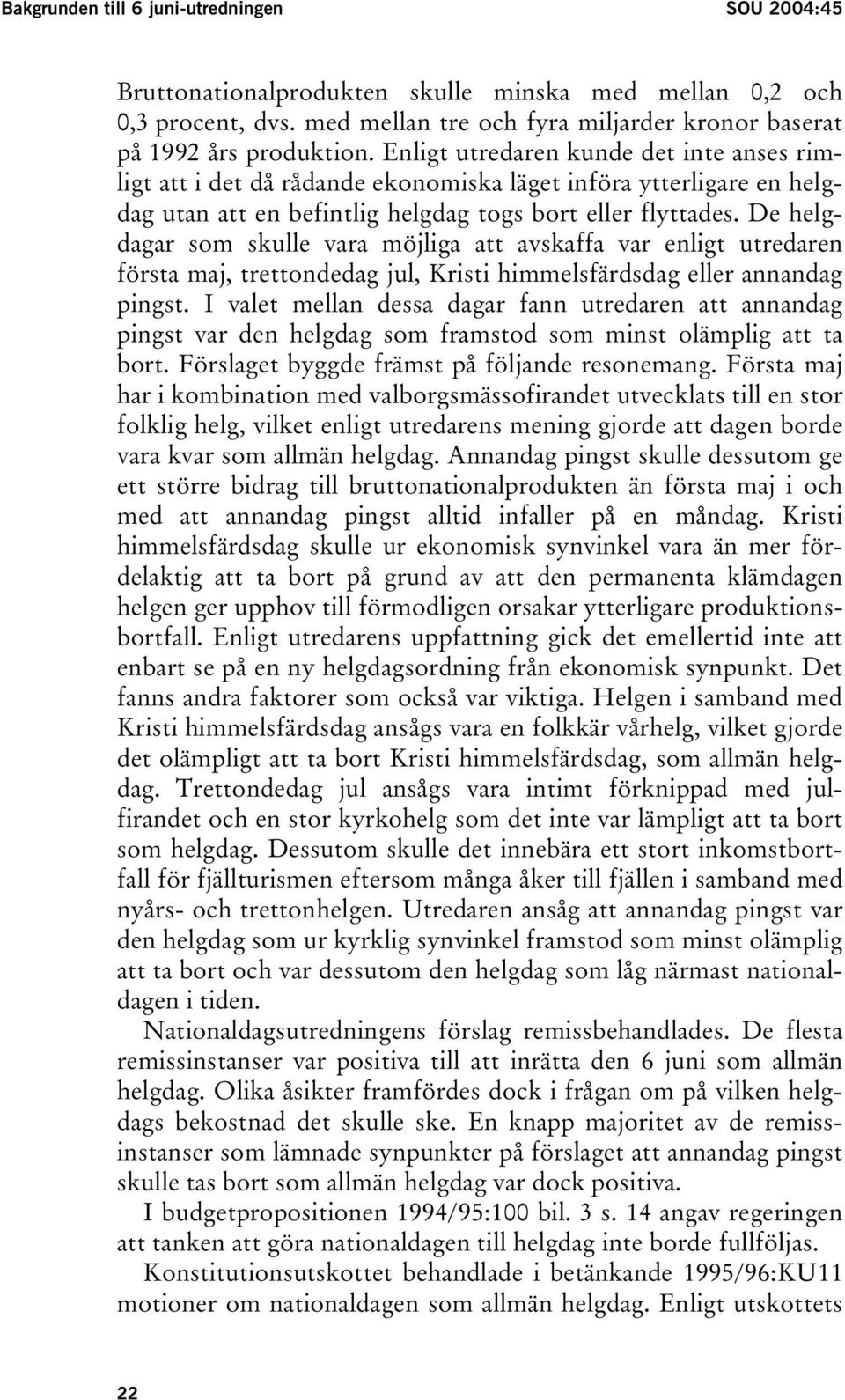 De helgdagar som skulle vara möjliga att avskaffa var enligt utredaren första maj, trettondedag jul, Kristi himmelsfärdsdag eller annandag pingst.