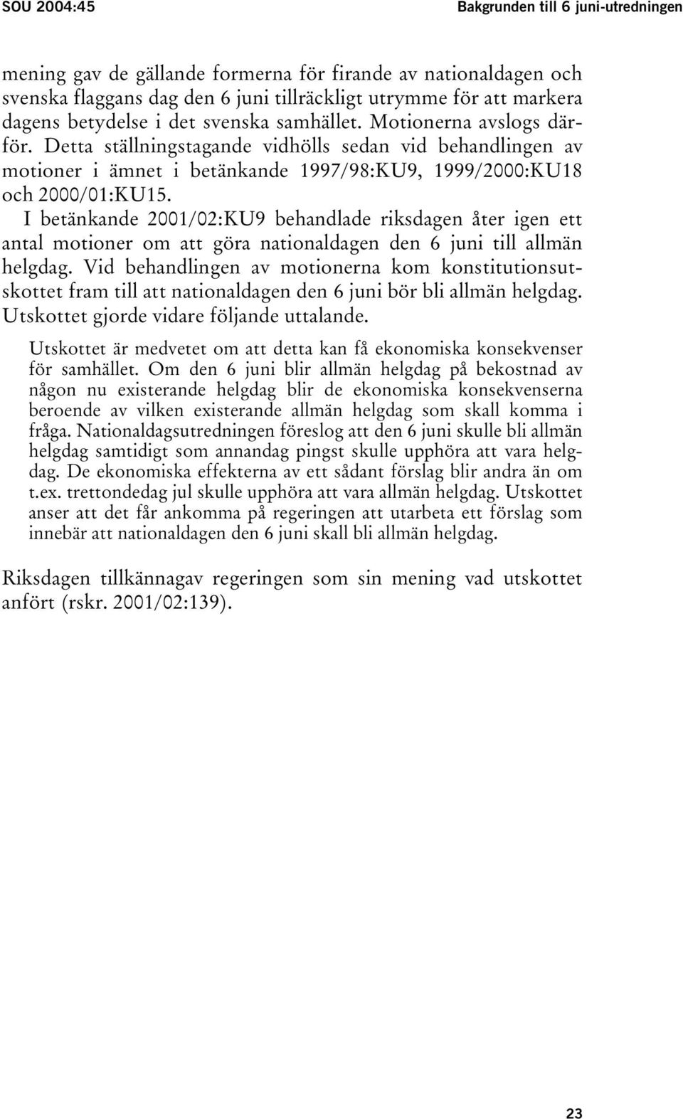 I betänkande 2001/02:KU9 behandlade riksdagen åter igen ett antal motioner om att göra nationaldagen den 6 juni till allmän helgdag.