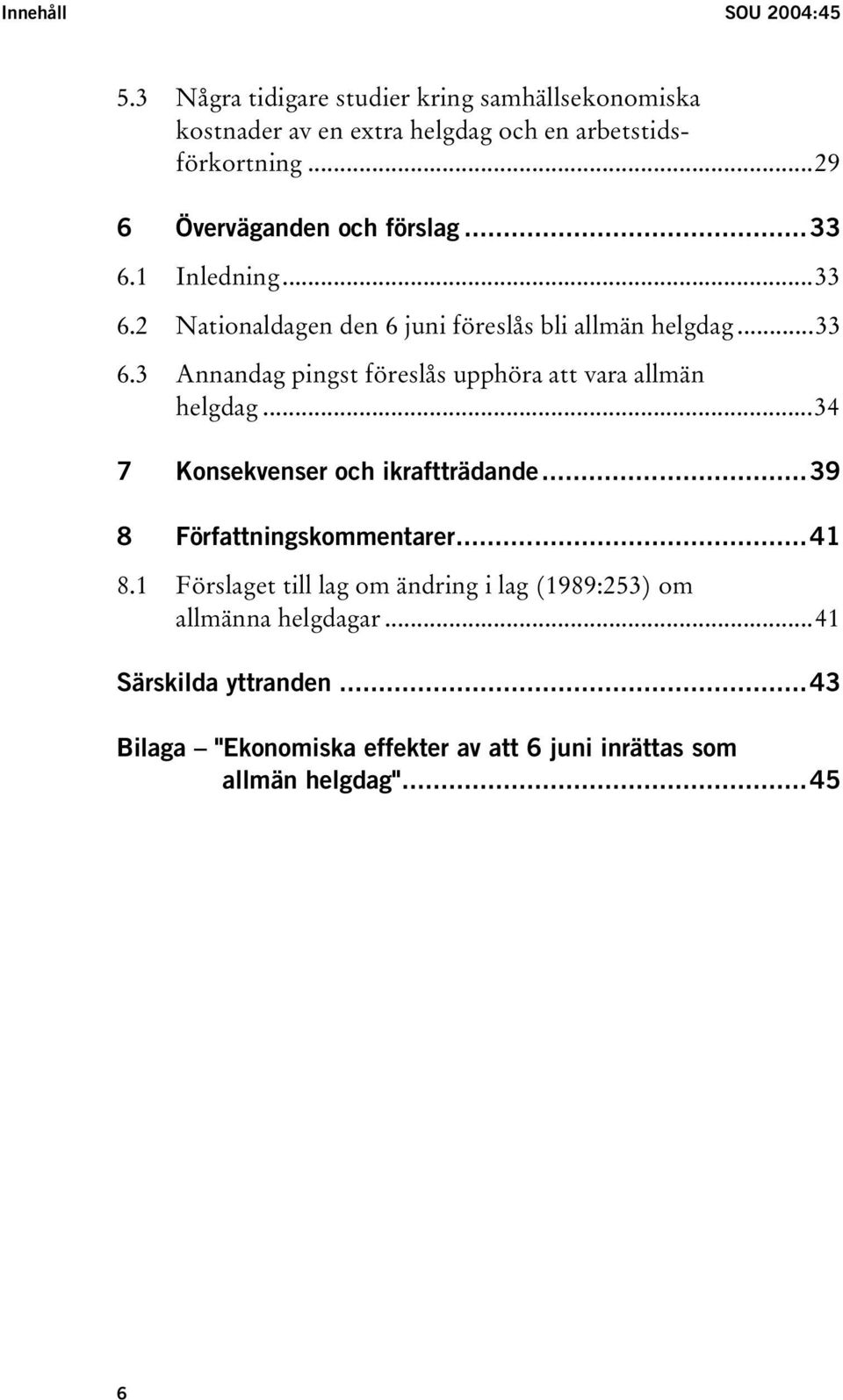 ..34 7 Konsekvenser och ikraftträdande...39 8 Författningskommentarer...41 8.