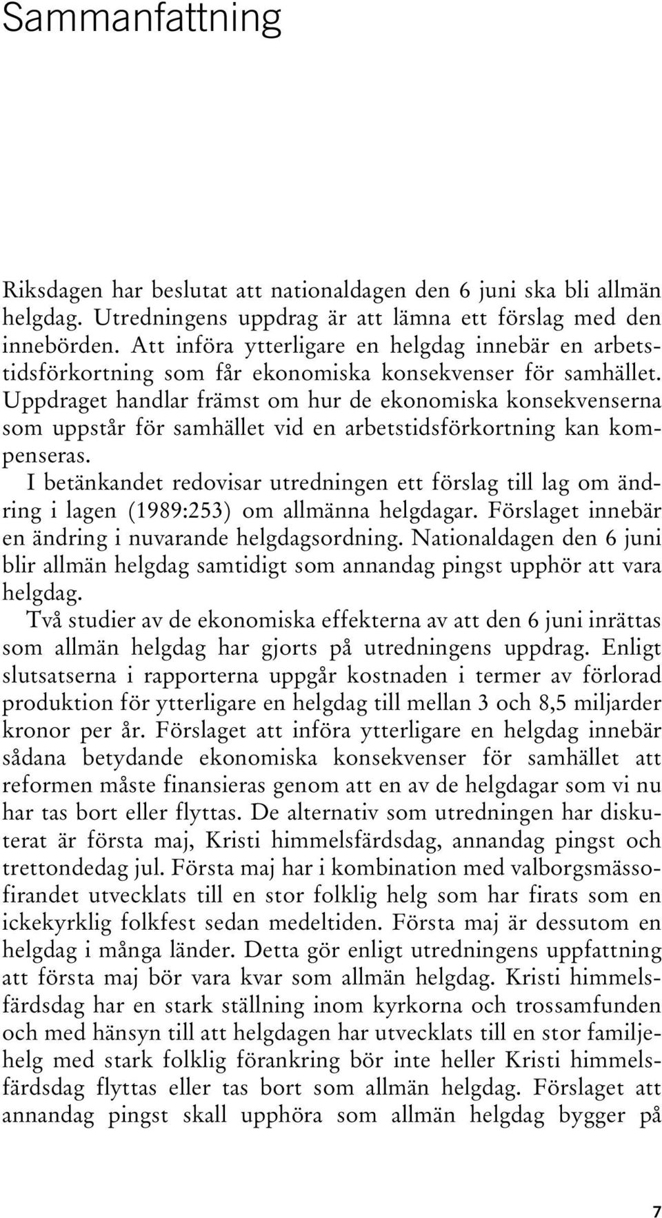 Uppdraget handlar främst om hur de ekonomiska konsekvenserna som uppstår för samhället vid en arbetstidsförkortning kan kompenseras.