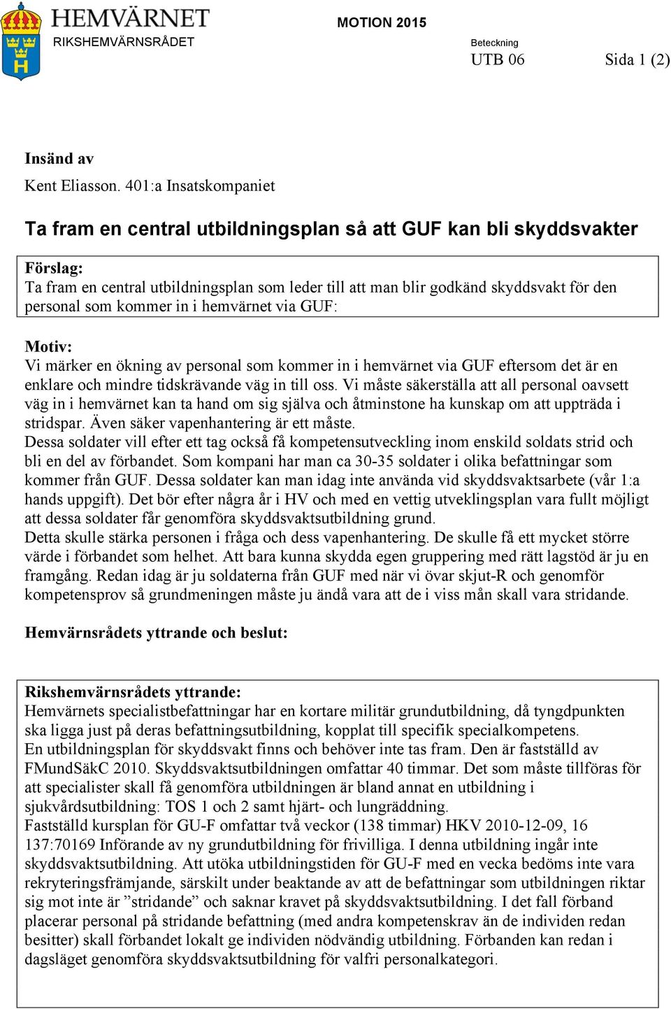 som kommer in i hemvärnet via GUF: Motiv: Vi märker en ökning av personal som kommer in i hemvärnet via GUF eftersom det är en enklare och mindre tidskrävande väg in till oss.