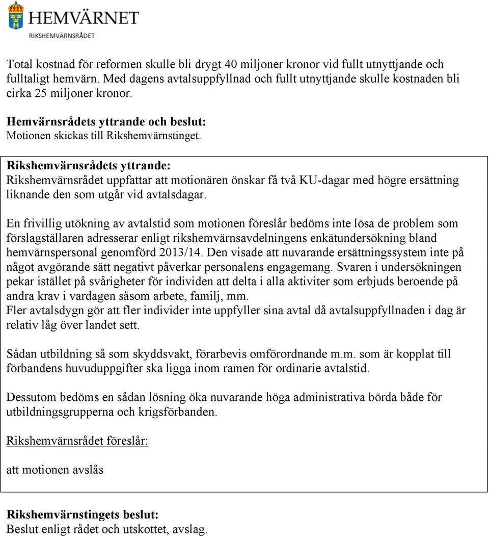 Rikshemvärnsrådets yttrande: Rikshemvärnsrådet uppfattar att motionären önskar få två KU-dagar med högre ersättning liknande den som utgår vid avtalsdagar.