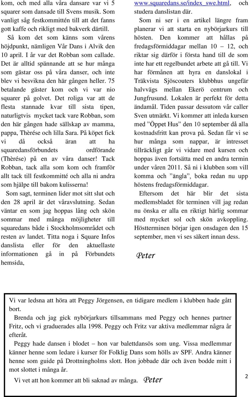 Det är alltid spännande att se hur många som gästar oss på våra danser, och inte blev vi besvikna den här gången heller. 75 betalande gäster kom och vi var nio squarer på golvet.