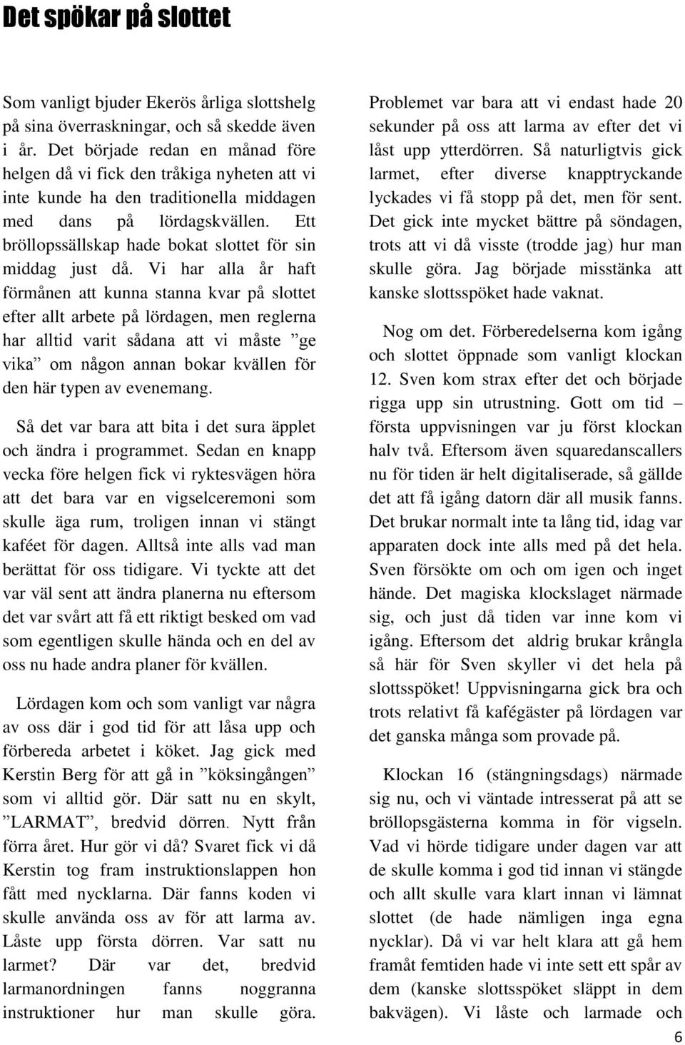 Ett bröllopssällskap hade bokat slottet för sin middag just då.