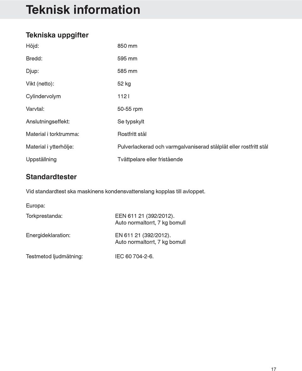 rostfritt stål Tvättpelare eller fristående Standardtester Vid standardtest ska maskinens kondensvattenslang kopplas till avloppet.