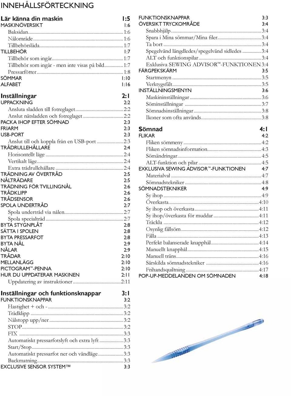 Horisontellt läge...2:4...2:4...2:4 TRÄDNING AV ÖVERTRÅD 2:5 NÅLTRÄDARE 2:5 TRÄDNING FÖR TVILLINGNÅL 2:6 TRÅDKLIPP 2:6 TRÅDSENSOR 2:6 SPOLA UNDERTRÅD 2:7.