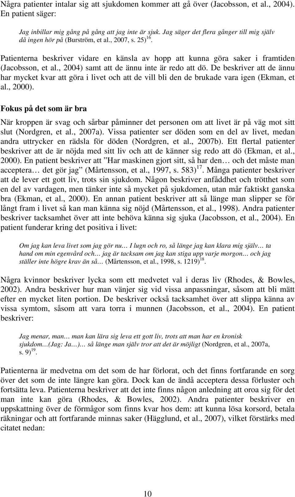 , 2004) samt att de ännu inte är redo att dö. De beskriver att de ännu har mycket kvar att göra i livet och att de vill bli den de brukade vara igen (Ekman, et al., 2000).