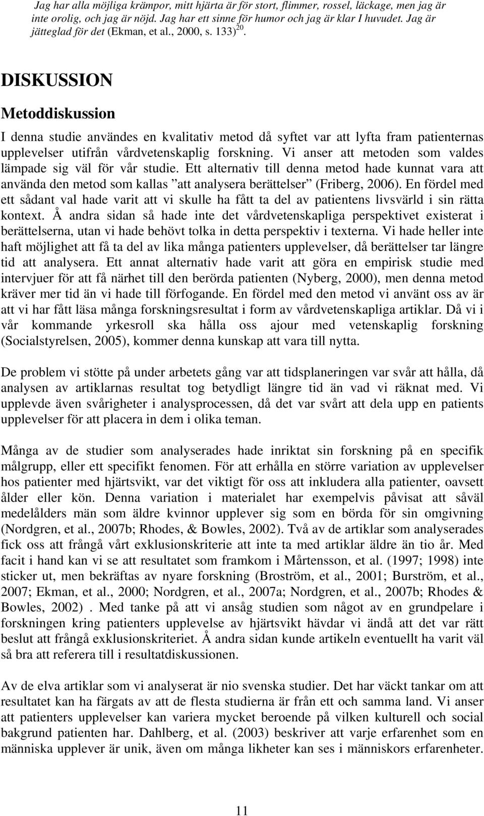 DISKUSSION Metoddiskussion I denna studie användes en kvalitativ metod då syftet var att lyfta fram patienternas upplevelser utifrån vårdvetenskaplig forskning.