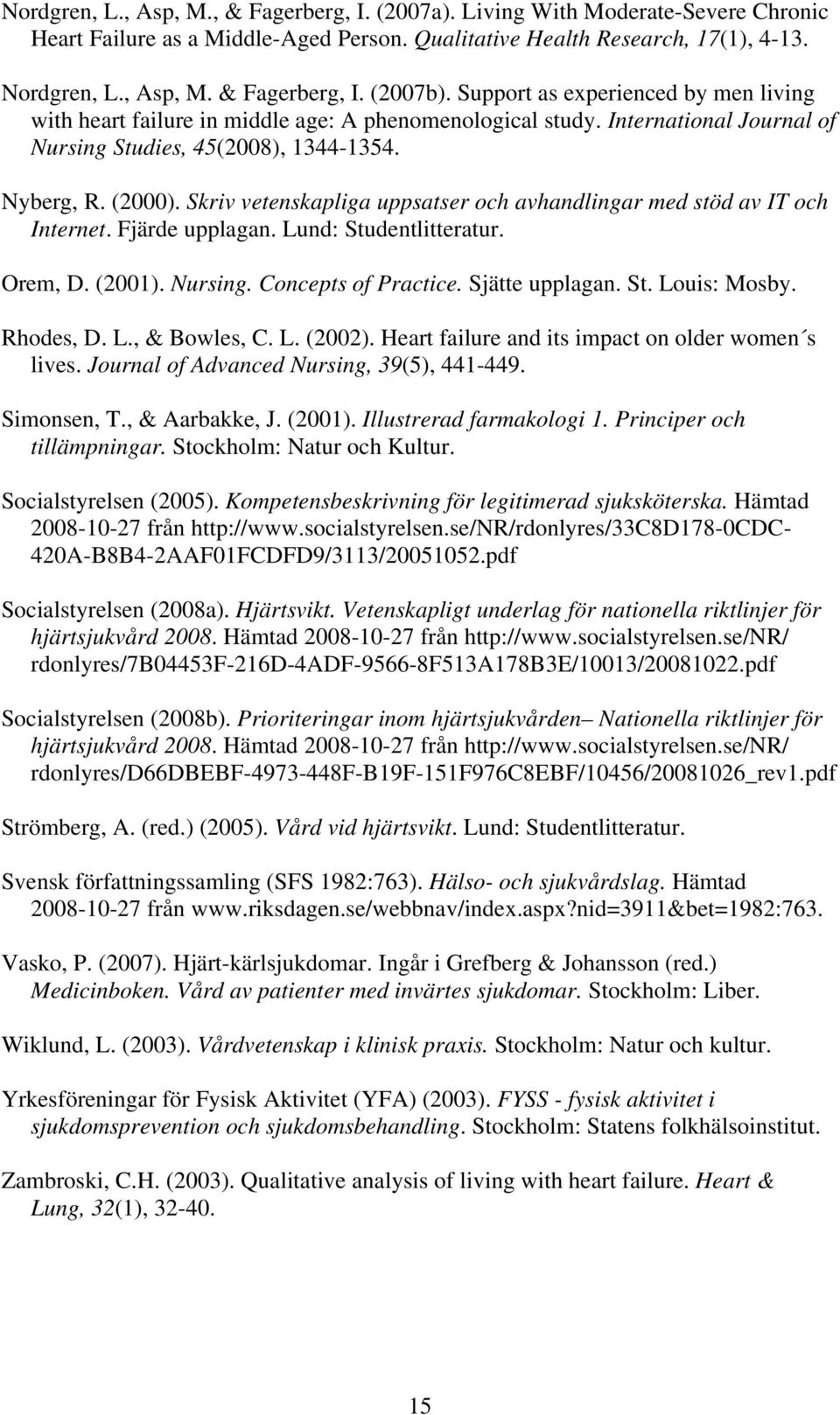 Skriv vetenskapliga uppsatser och avhandlingar med stöd av IT och Internet. Fjärde upplagan. Lund: Studentlitteratur. Orem, D. (2001). Nursing. Concepts of Practice. Sjätte upplagan. St. Louis: Mosby.