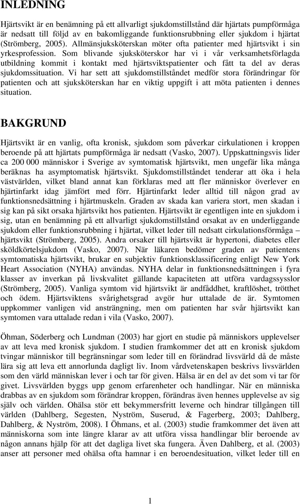 Som blivande sjuksköterskor har vi i vår verksamhetsförlagda utbildning kommit i kontakt med hjärtsviktspatienter och fått ta del av deras sjukdomssituation.