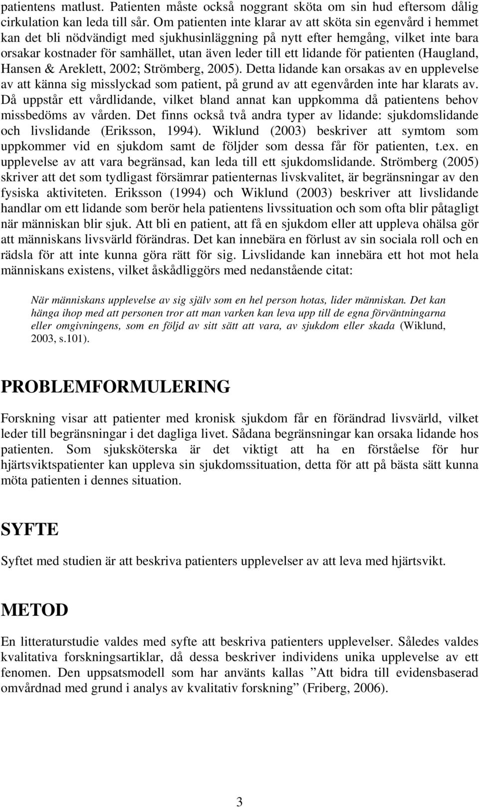 ett lidande för patienten (Haugland, Hansen & Areklett, 2002; Strömberg, 2005).