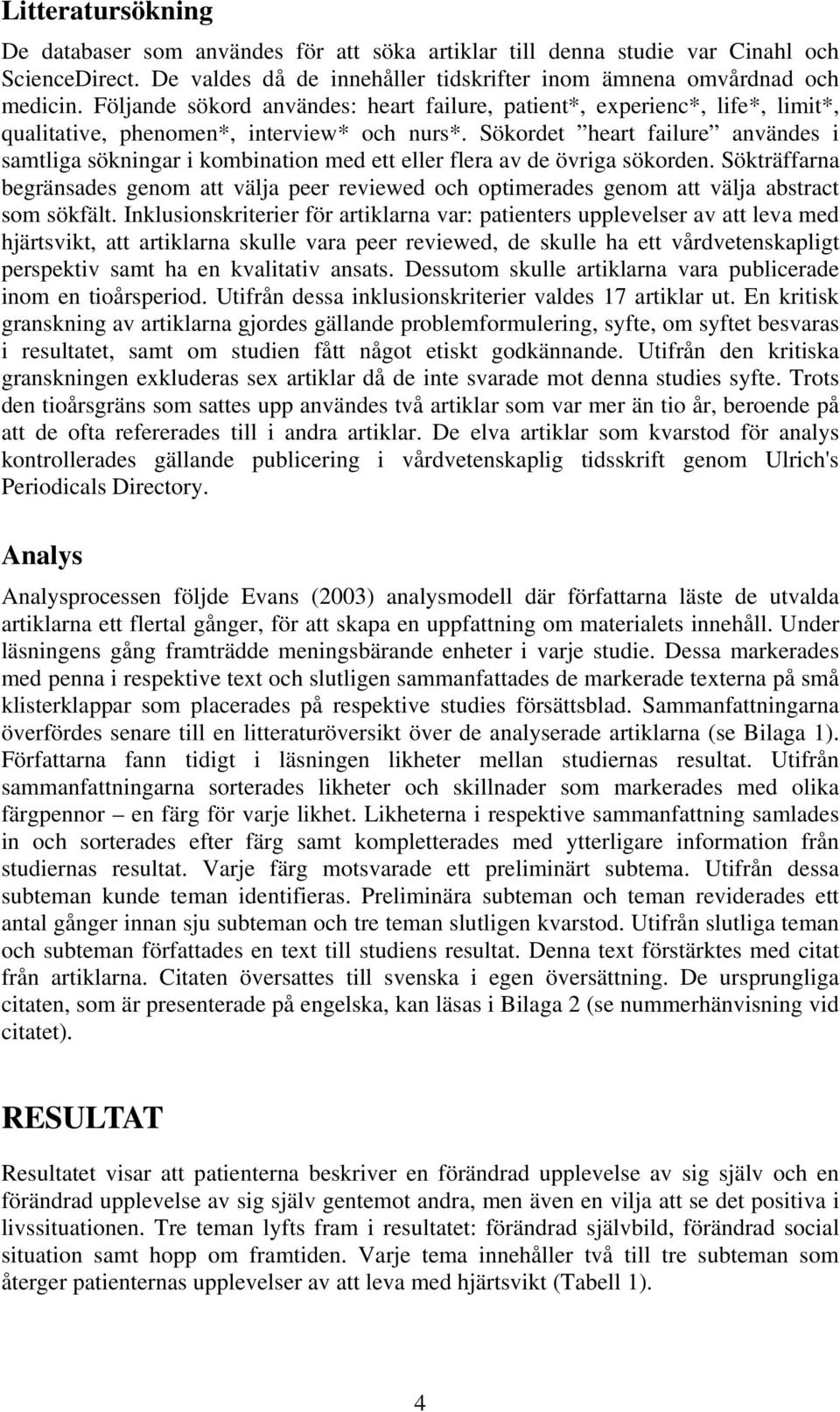 Sökordet heart failure användes i samtliga sökningar i kombination med ett eller flera av de övriga sökorden.