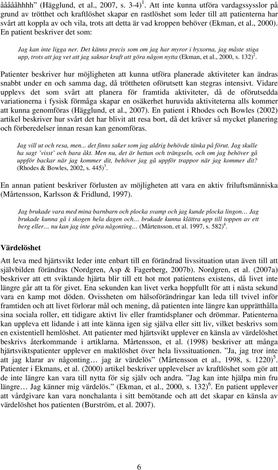 (Ekman, et al., 2000). En patient beskriver det som: Jag kan inte ligga ner.