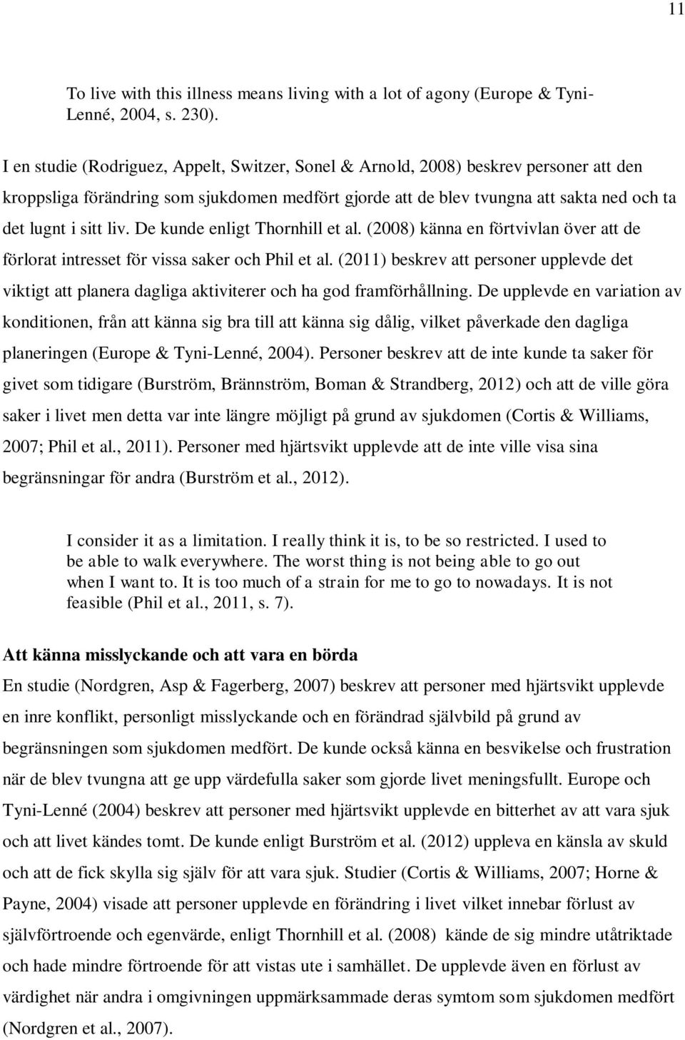 liv. De kunde enligt Thornhill et al. (2008) känna en förtvivlan över att de förlorat intresset för vissa saker och Phil et al.