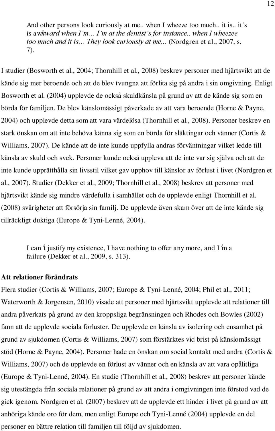 , 2008) beskrev personer med hjärtsvikt att de kände sig mer beroende och att de blev tvungna att förlita sig på andra i sin omgivning. Enligt Bosworth et al.