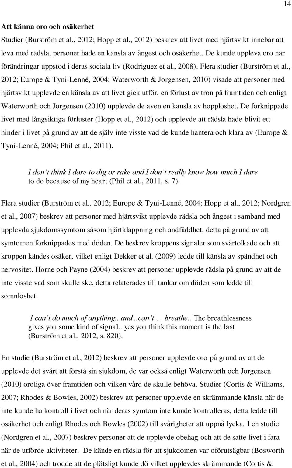 , 2012; Europe & Tyni-Lenné, 2004; Waterworth & Jorgensen, 2010) visade att personer med hjärtsvikt upplevde en känsla av att livet gick utför, en förlust av tron på framtiden och enligt Waterworth