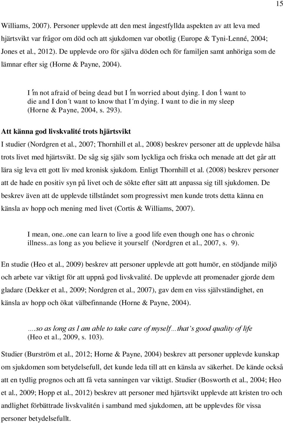 I don t want to die and I don t want to know that I m dying. I want to die in my sleep (Horne & Payne, 2004, s. 293). Att känna god livskvalité trots hjärtsvikt I studier (Nordgren et al.