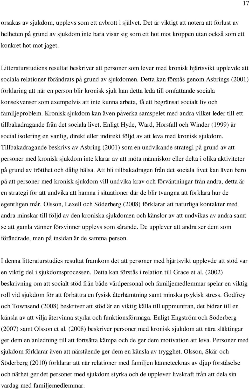 Litteraturstudiens resultat beskriver att personer som lever med kronisk hjärtsvikt upplevde att sociala relationer förändrats på grund av sjukdomen.