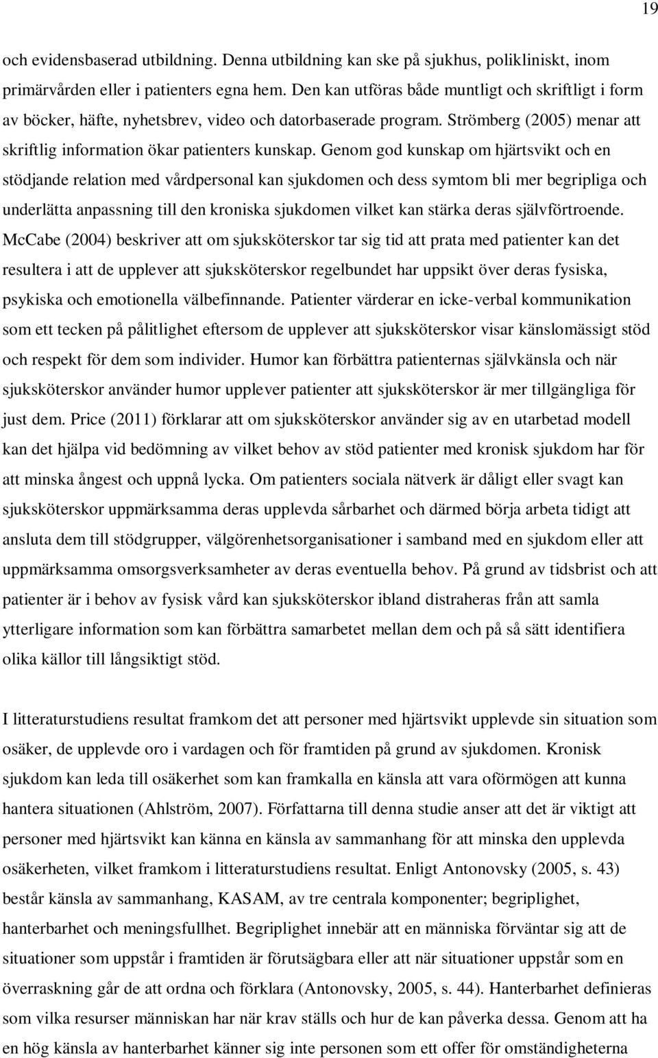 Genom god kunskap om hjärtsvikt och en stödjande relation med vårdpersonal kan sjukdomen och dess symtom bli mer begripliga och underlätta anpassning till den kroniska sjukdomen vilket kan stärka