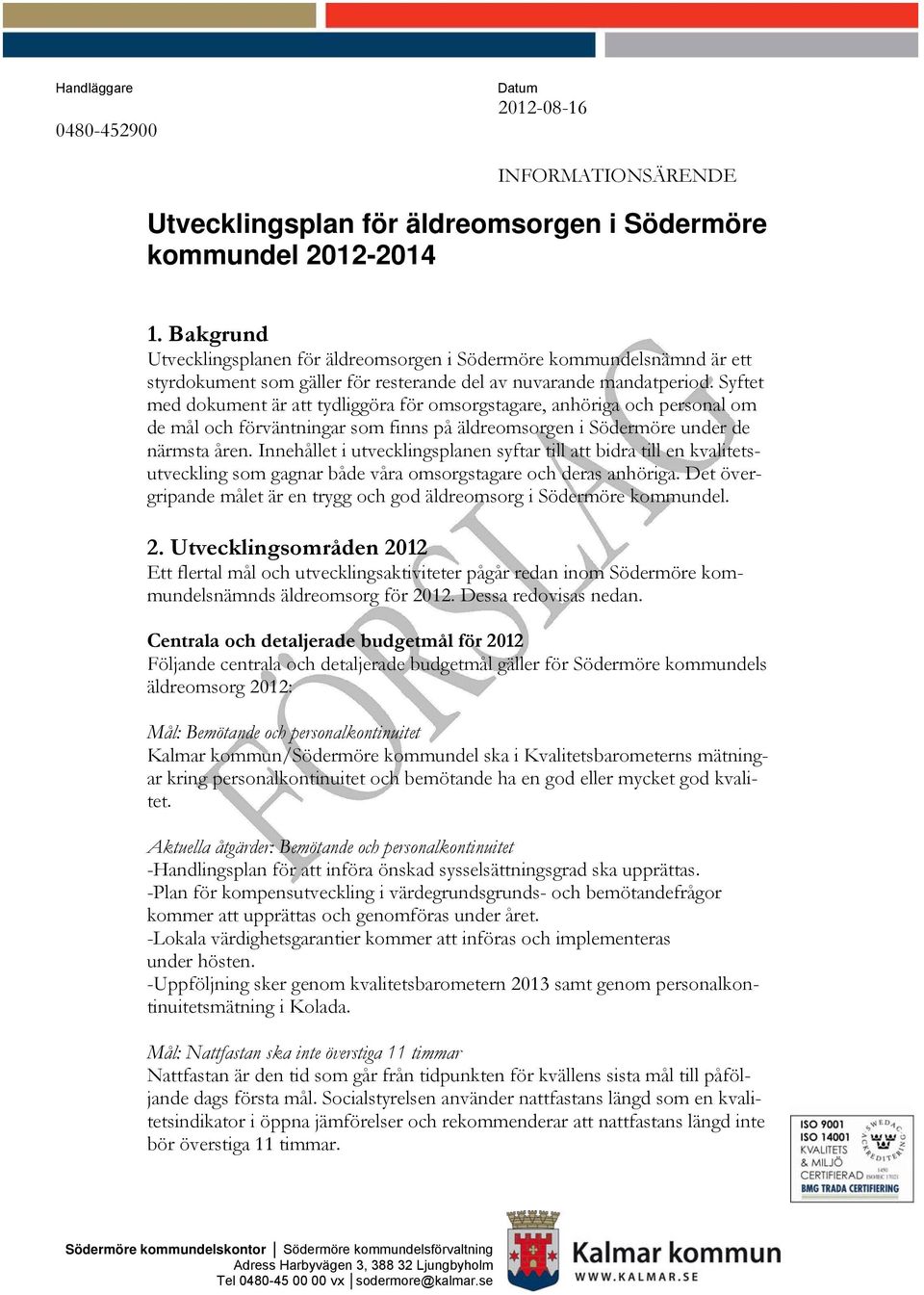 Syftet med dokument är att tydliggöra för omsorgstagare, anhöriga och personal om de mål och förväntningar som finns på äldreomsorgen i Södermöre under de närmsta åren.