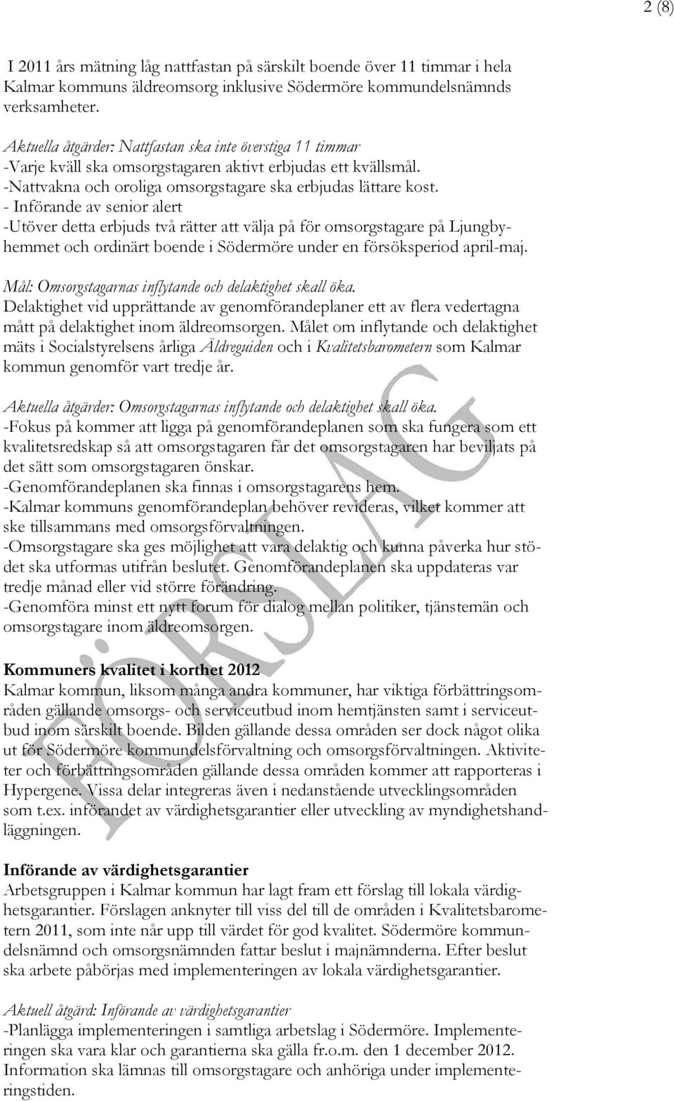 - Införande av senior alert -Utöver detta erbjuds två rätter att välja på för omsorgstagare på Ljungbyhemmet och ordinärt boende i Södermöre under en försöksperiod april-maj.