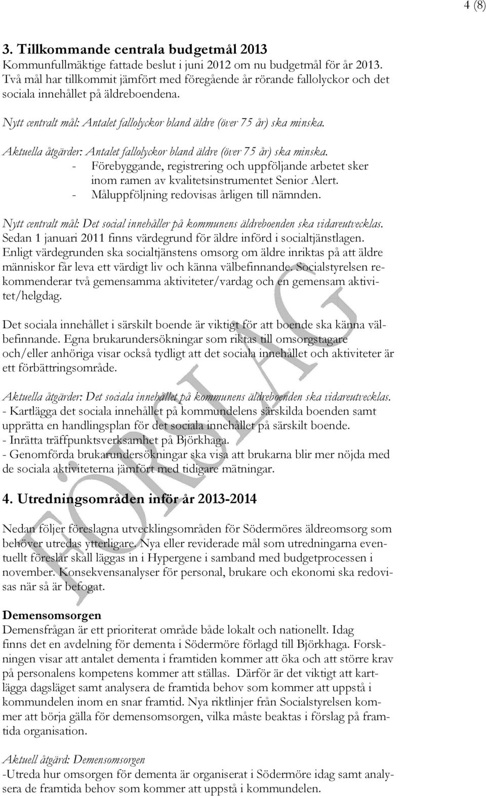 Aktuella åtgärder: Antalet fallolyckor bland äldre (över 75 år) ska minska. - Förebyggande, registrering och uppföljande arbetet sker inom ramen av kvalitetsinstrumentet Senior Alert.