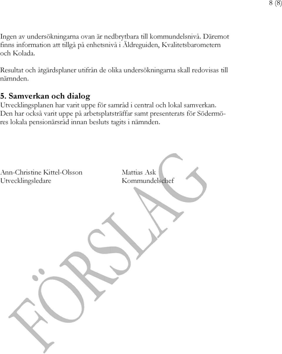 Resultat och åtgärdsplaner utifrån de olika undersökningarna skall redovisas till nämnden. 5.