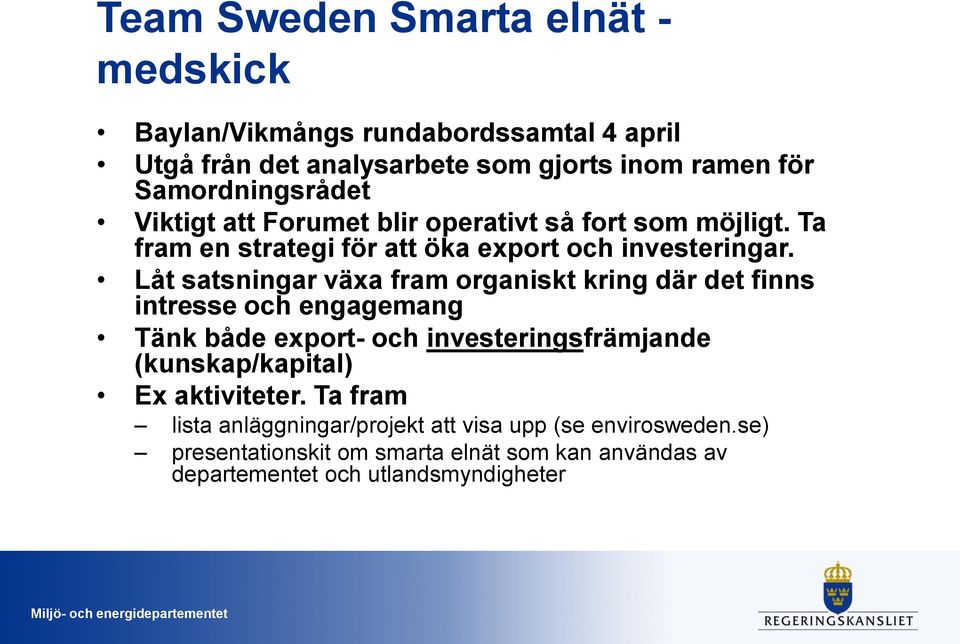 Låt satsningar växa fram organiskt kring där det finns intresse och engagemang Tänk både export- och investeringsfrämjande (kunskap/kapital) Ex