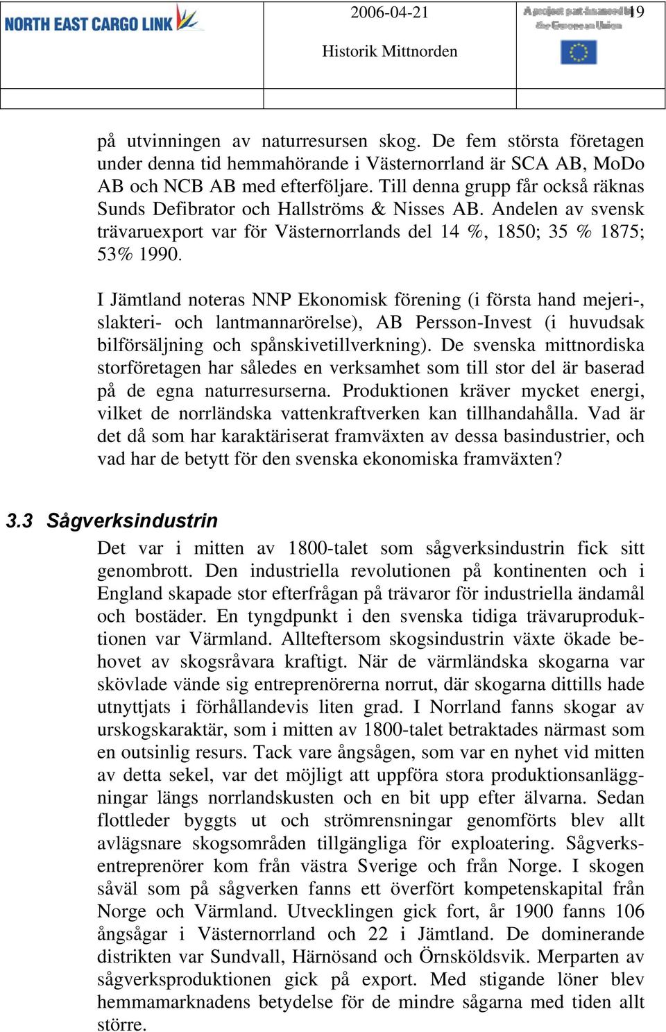 I Jämtland noteras NNP Ekonomisk förening (i första hand mejeri-, slakteri- och lantmannarörelse), AB Persson-Invest (i huvudsak bilförsäljning och spånskivetillverkning).