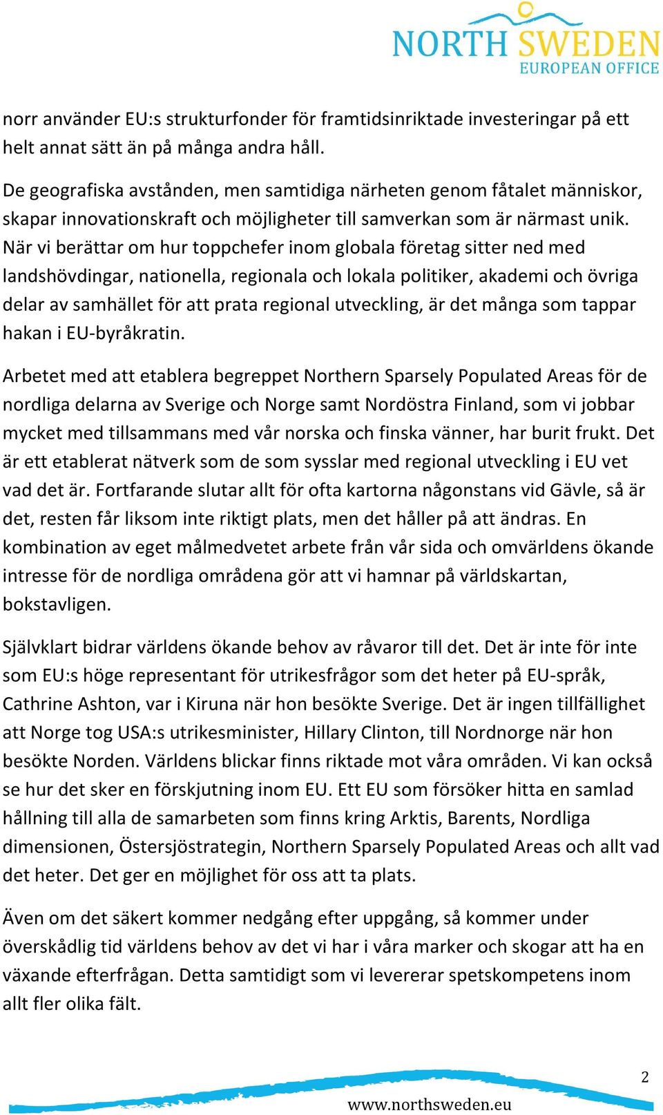 När vi berättar om hur toppchefer inom globala företag sitter ned med landshövdingar, nationella, regionala och lokala politiker, akademi och övriga delar av samhället för att prata regional