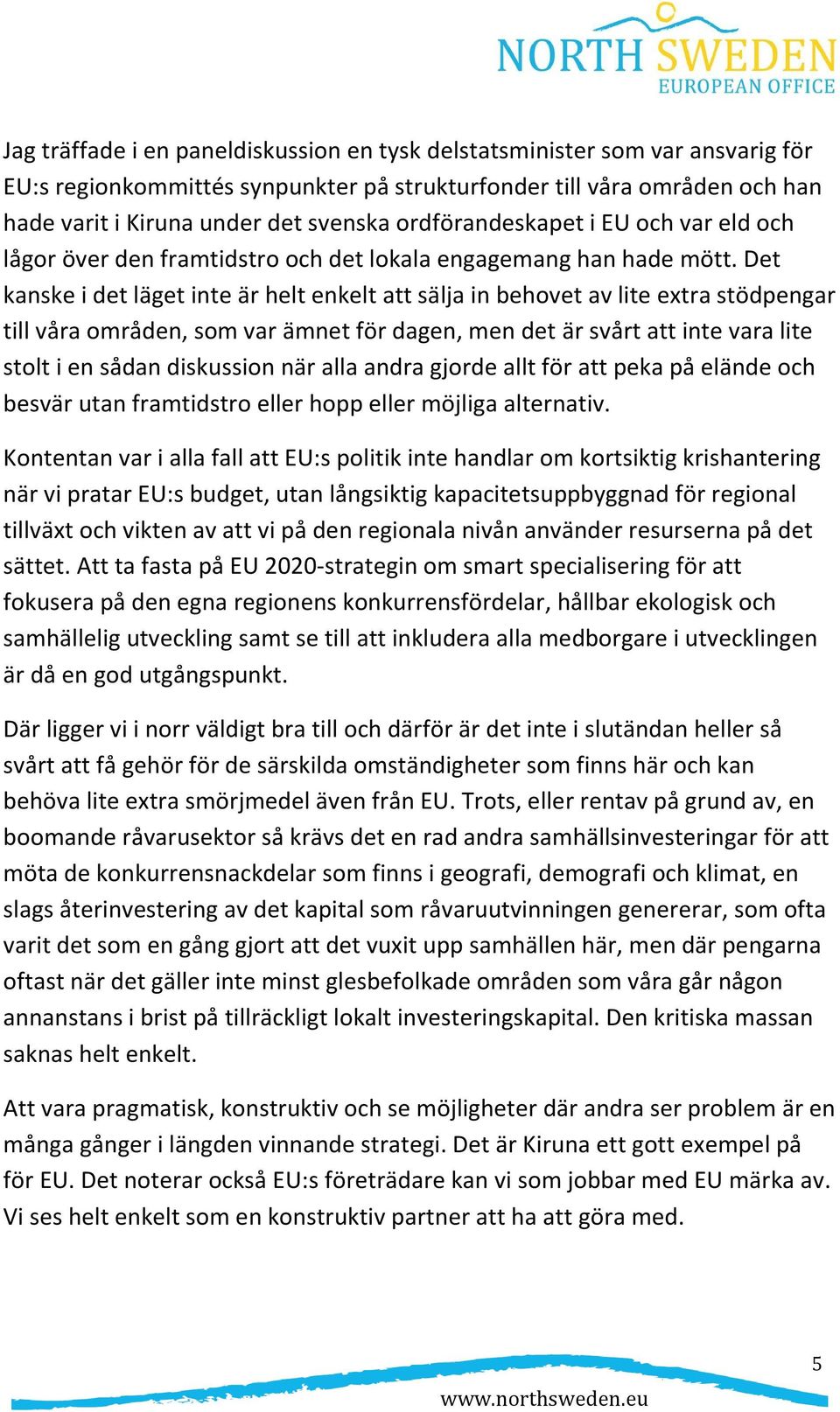 Det kanske i det läget inte är helt enkelt att sälja in behovet av lite extra stödpengar till våra områden, som var ämnet för dagen, men det är svårt att inte vara lite stolt i en sådan diskussion