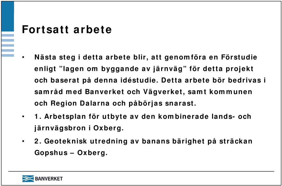 Detta arbete bör bedrivas i samråd med Banverket och Vägverket, samt kommunen och Region Dalarna och