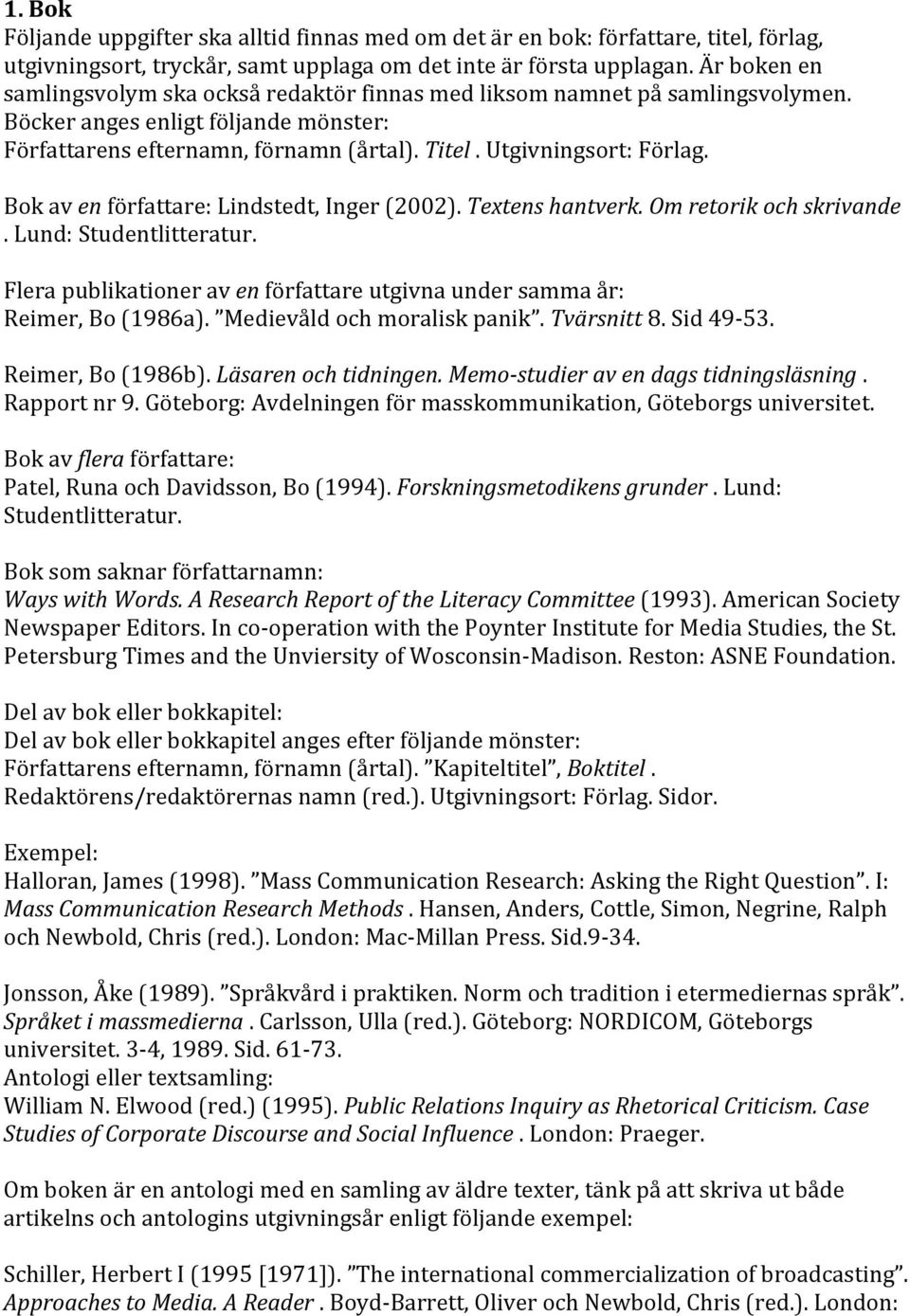 Bok av en författare: Lindstedt, Inger (2002). Textens hantverk. Om retorik och skrivande. Lund: Studentlitteratur. Flera publikationer av en författare utgivna under samma år: Reimer, Bo (1986a).