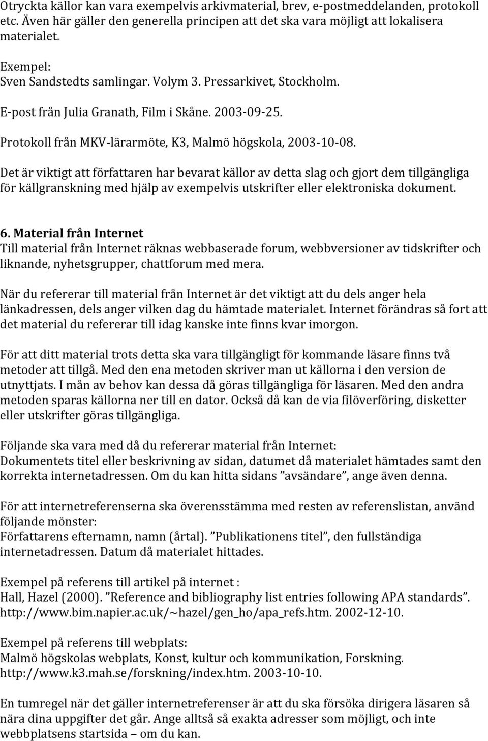 Det är viktigt att författaren har bevarat källor av detta slag och gjort dem tillgängliga för källgranskning med hjälp av exempelvis utskrifter eller elektroniska dokument. 6.