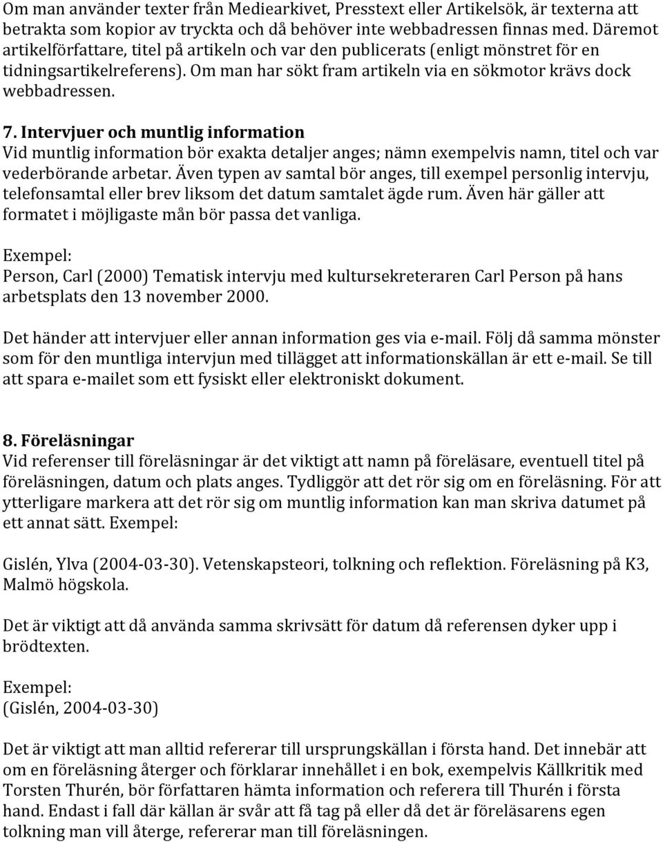 Intervjuer och muntlig information Vid muntlig information bör exakta detaljer anges; nämn exempelvis namn, titel och var vederbörande arbetar.