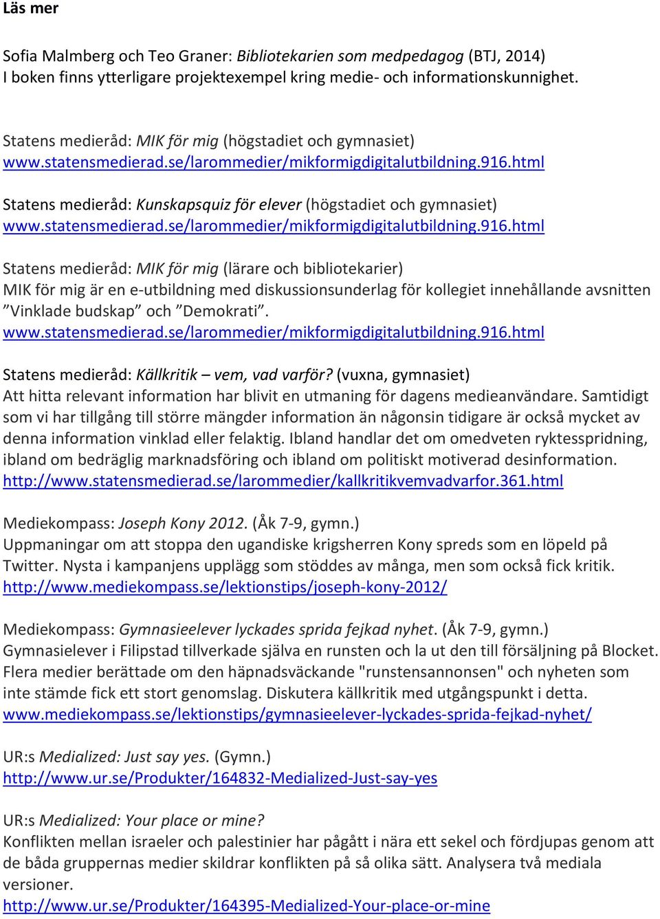 html Statens medieråd: Kunskapsquiz för elever (högstadiet och gymnasiet) www.statensmedierad.se/larommedier/mikformigdigitalutbildning.916.