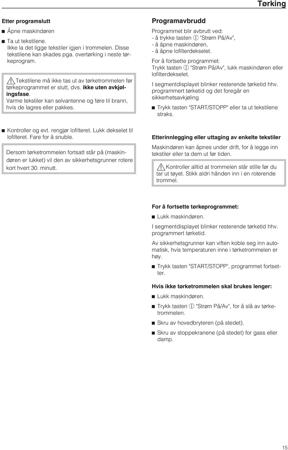 Programavbrudd Programmet blir avbrutt ved: - å trykke tasten s "Strøm På/Av", - å åpne maskindøren, - å åpne lofilterdekselet.