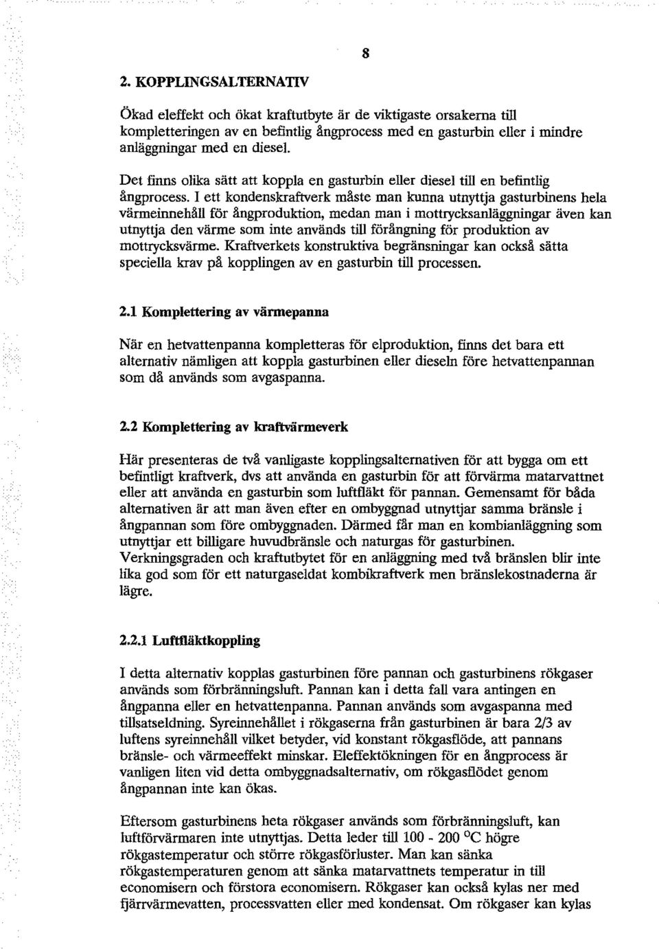 I ett kndenskraftverk måste man kunna utnyttja gasturbinens hela värmeinnehåll för ångprduktin, medan man i mttrycksanläggningar även kan utnyttja den värme sm inte används till förångning för