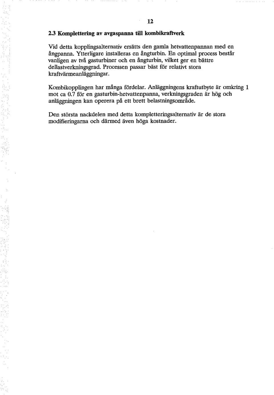 Prcessen passar bäst för relativt stra kraftvärmeanläggningar. Kmbikpplingen har många fördelar. Anläggningens kraftutbyte är mkring l mt ca 0.