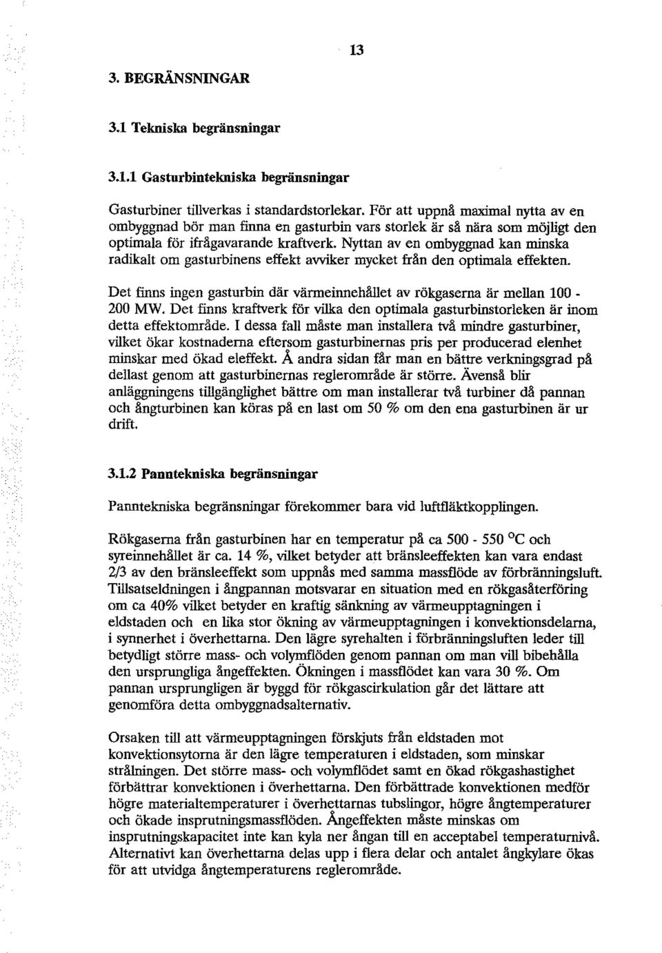 Nyttan av en mbyggnad kan minska radikalt m gasturbinens effekt avviker mycket från den ptimala effekten. Det finns ingen gasturbin där värmeinnehållet av rökgaserna är mellan 100-200 MW.