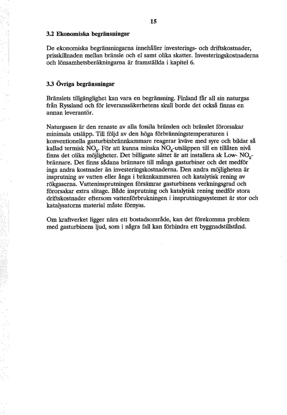 Finland fär all sin naturgas från Ryssland ch för leveranssäkerhetens skull brde det ckså finnas en annan leverantör.