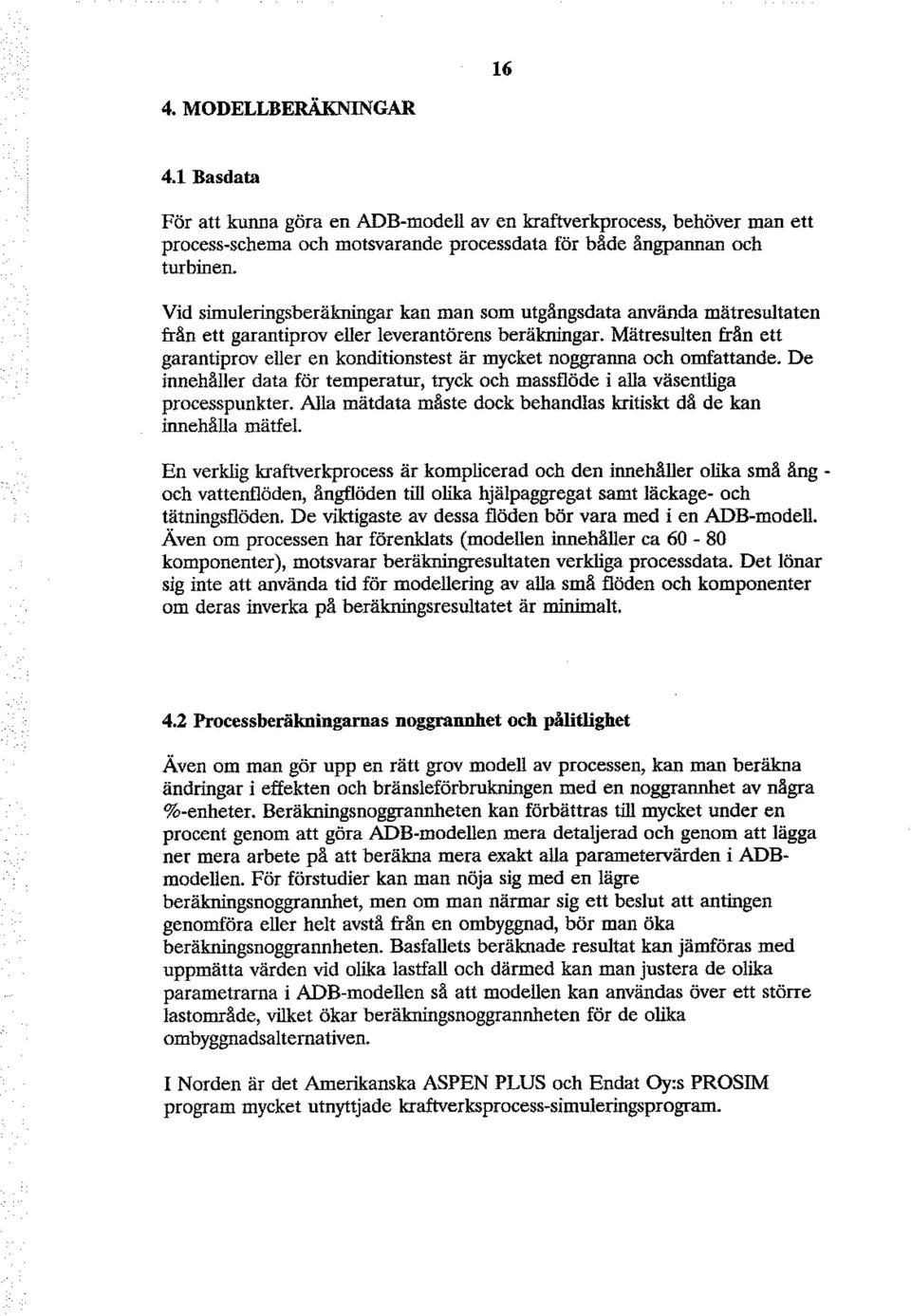 Mätresulten från ett garantiprv eller en knditinstest är mycket nggranna ch mfattande. De innehåller data för temperatur, tryck ch massflöde i alla väsentliga prcesspunkter.