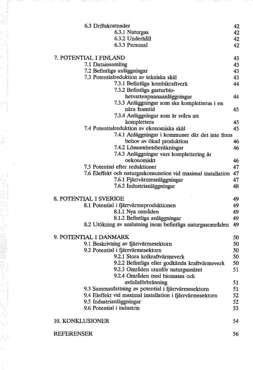 4 Ptentialreduktin av eknmiska skäl 45 7.4.1 Anläggningar i kmmuner där det inte finns behv av ökad prduktin 46 7.4.2 Lönsamhetsberäktdngar 46 7.4.3 Anläggningar vars kmplettering är eknmiskt 46 7.